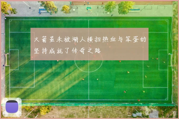 火箭虽未被湖人横扫热血与笨蛋的坚持成就了传奇之路